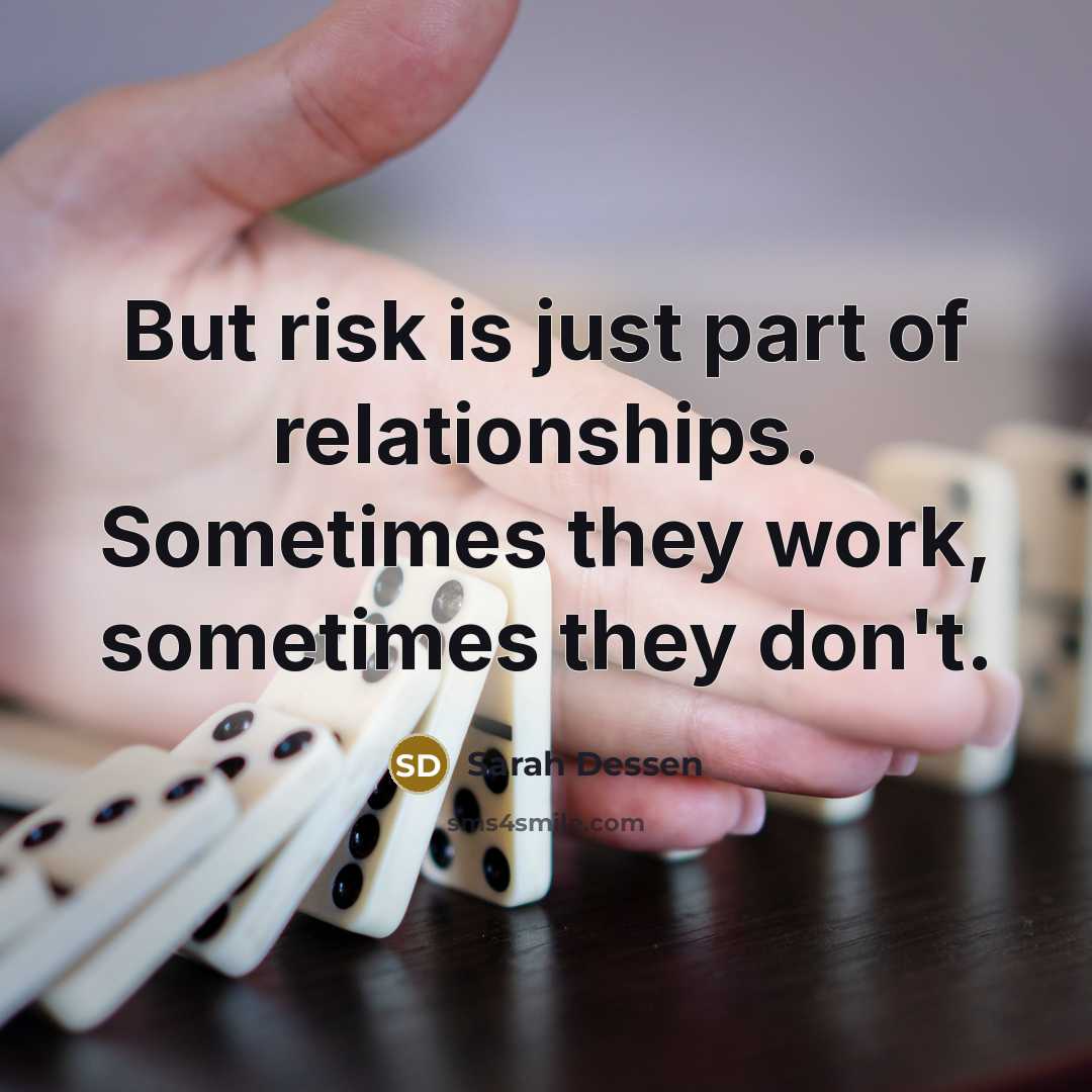 “But risk is just part of relationships. Sometimes they work,…” quote by Sarah Dessen