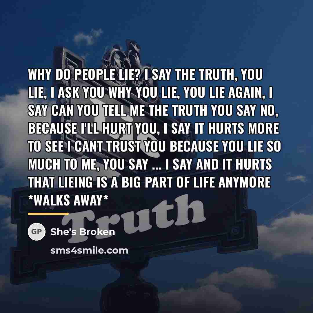 “Why do People Lie? I say the truth, you lie,…” quote by She's Broken