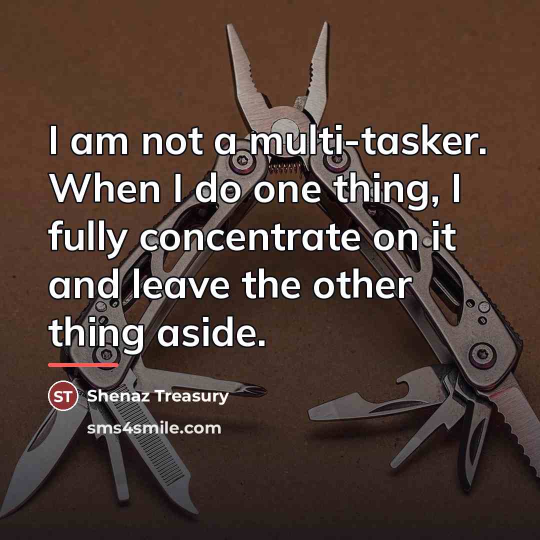 “I am not a multi-tasker. When I do one thing,…” quote by Shenaz Treasury