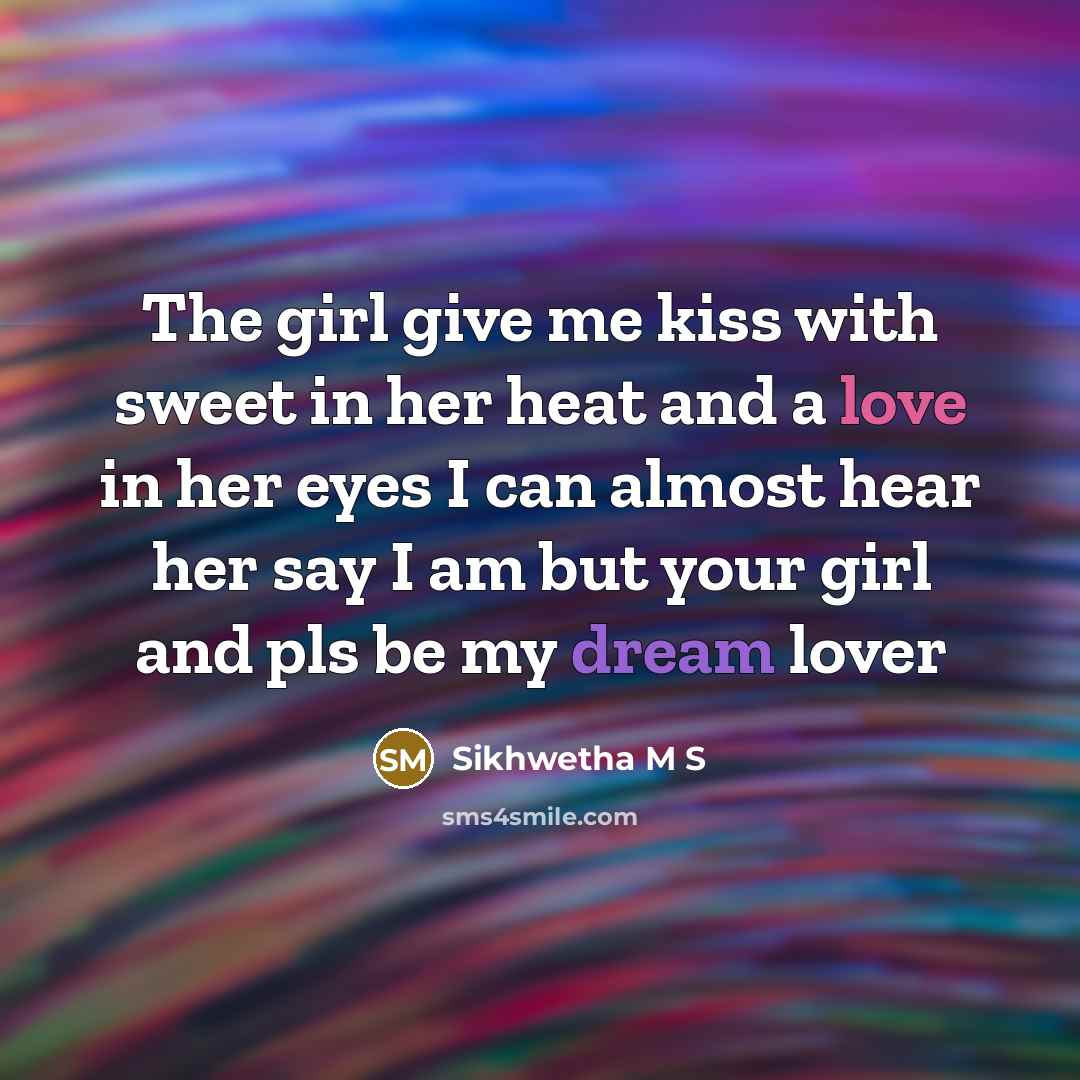 “The girl give me kiss with sweet in her heat and a love in her eyes I can almost hear her say I am but your girl and pls be my dream lover” quote by Sikhwetha M S
