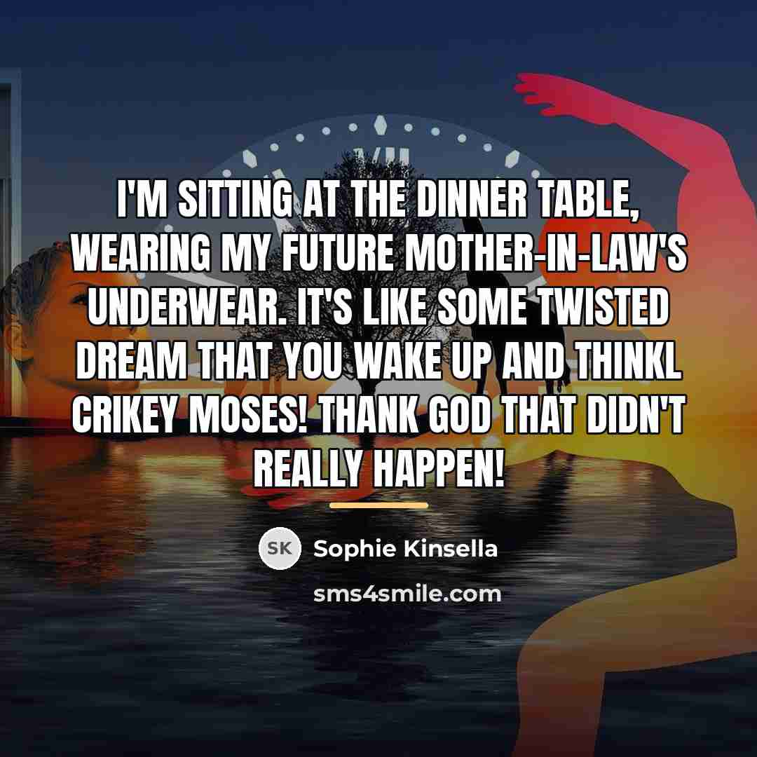 “I'm sitting at the dinner table, wearing my future mother-in-law's…” quote by Sophie Kinsella
