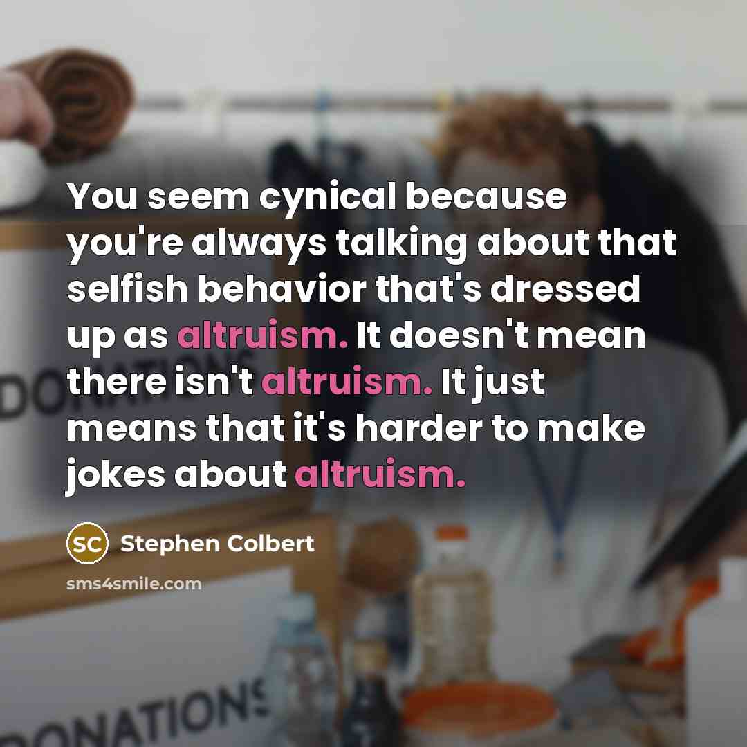 “You seem cynical because you're always talking about that selfish…” quote by Stephen Colbert