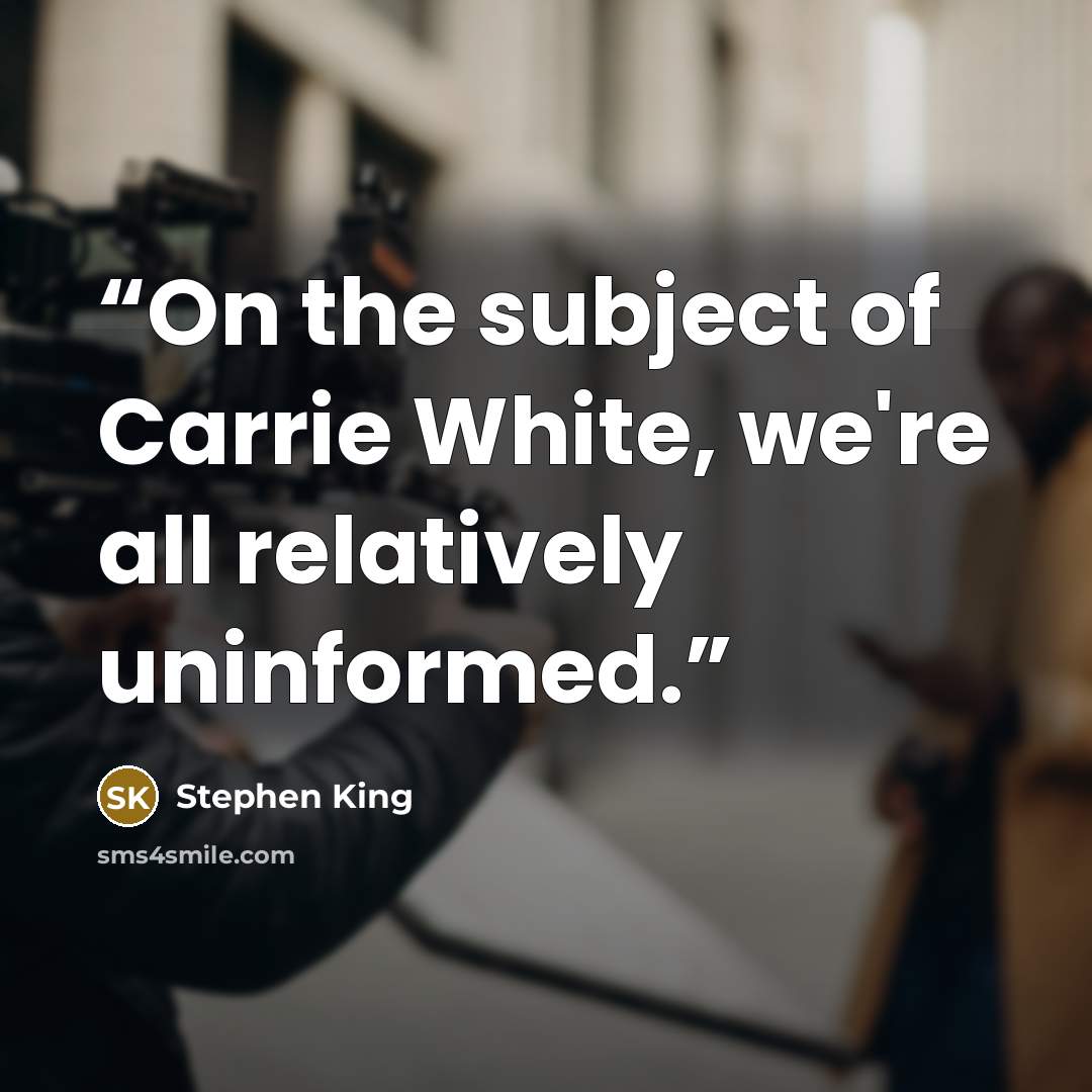 “On the subject of Carrie White, we're all relatively uninformed.” quote by Stephen King
