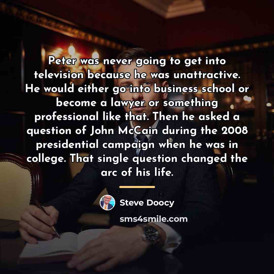 “Peter was never going to get into television because he…” quote by Steve Doocy