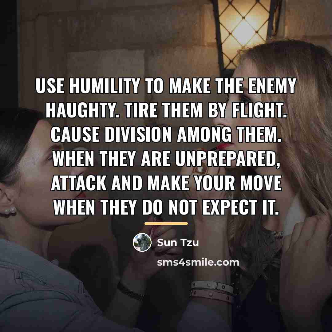 “Use humility to make the enemy haughty. Tire them by…” quote by Sun Tzu