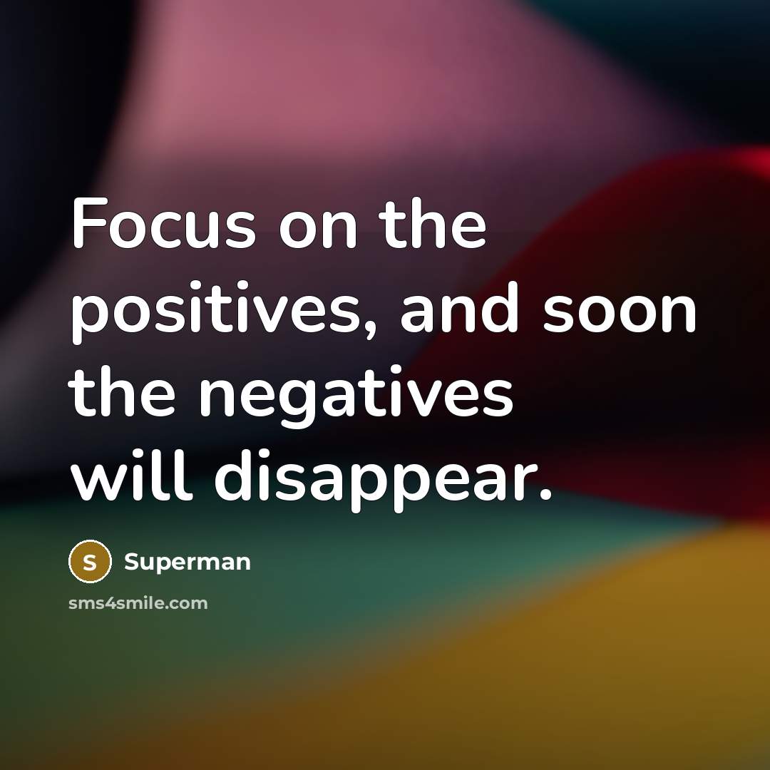 “Focus on the positives, and soon the negatives will disappear.…” quote by Superman