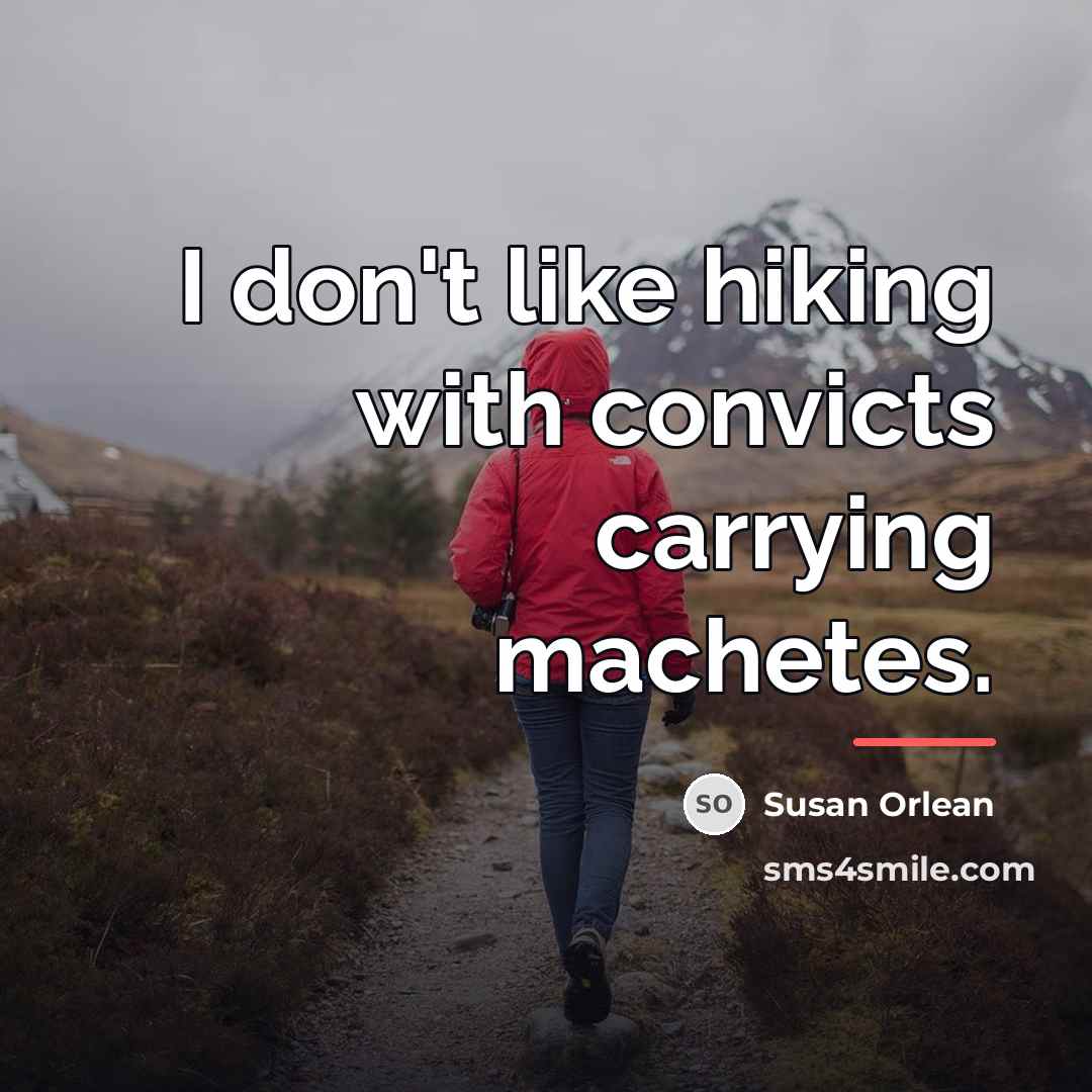 “I don't like hiking with convicts carrying machetes.…” quote by Susan Orlean