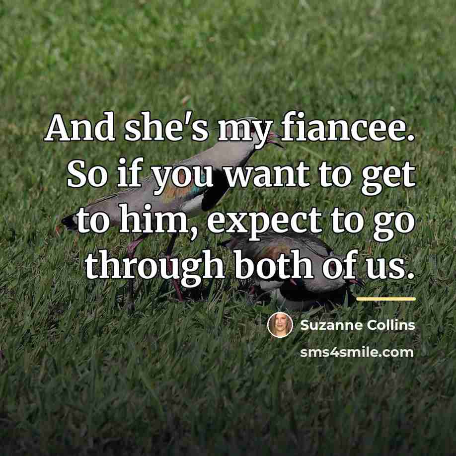 “And she's my fiancee. So if you want to get…” quote by Suzanne Collins