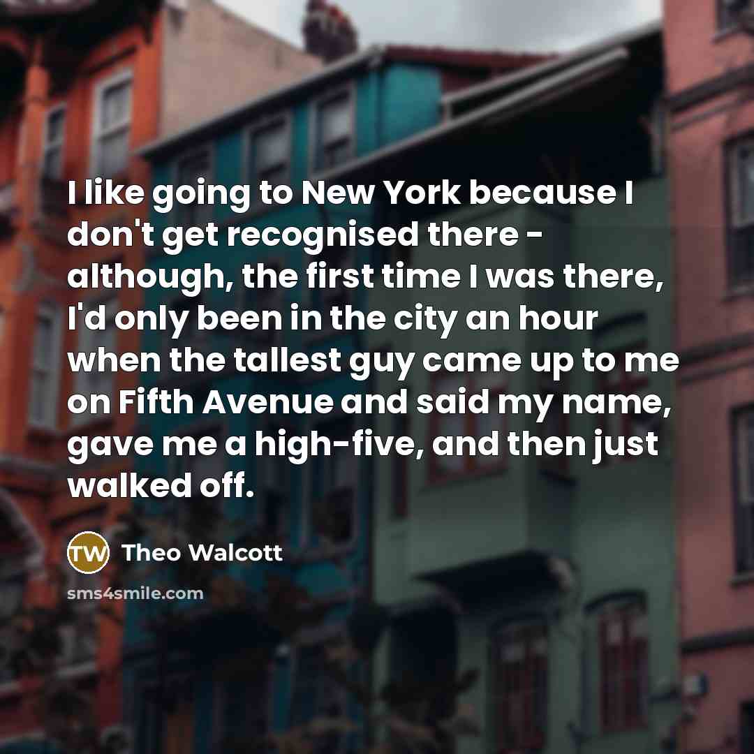 “I like going to New York because I don't get…” quote by Theo Walcott