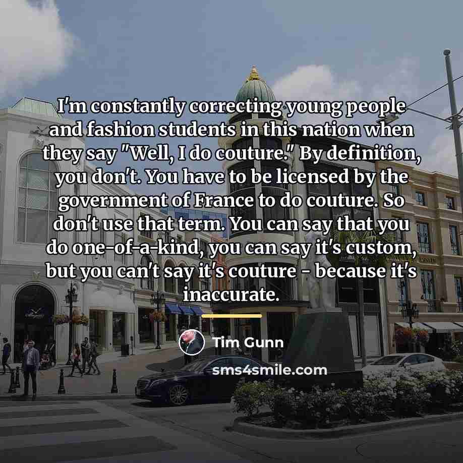 “I'm constantly correcting young people and fashion students in this…” quote by Tim Gunn