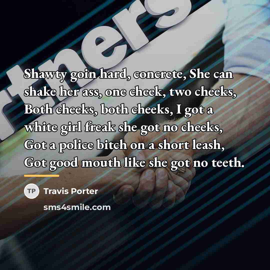 “Shawty goin hard, concrete, She can shake her ass, one…” quote by Travis Porter