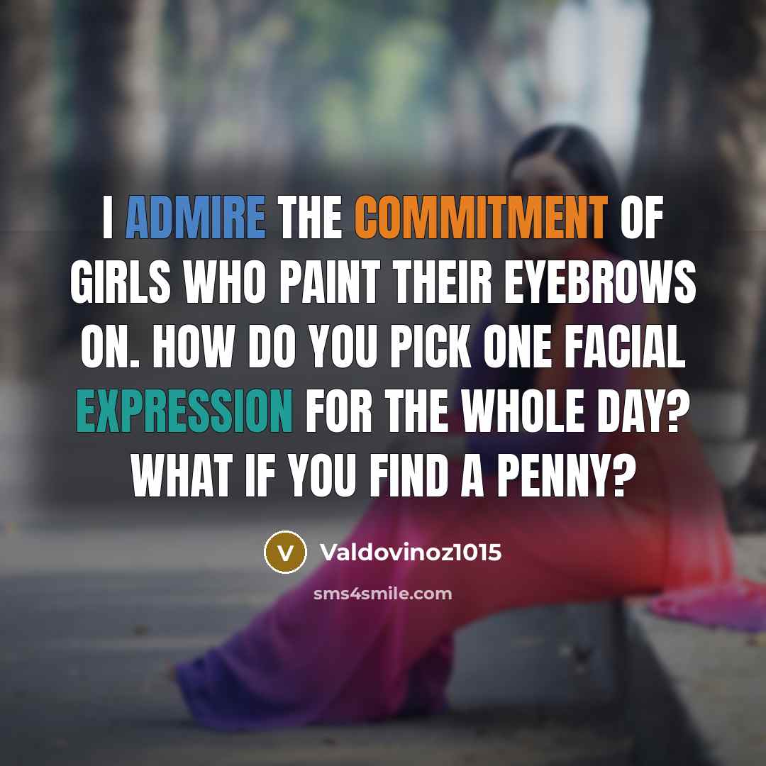 “I admire the commitment of girls who paint their eyebrows…” quote by Valdovinoz1015
