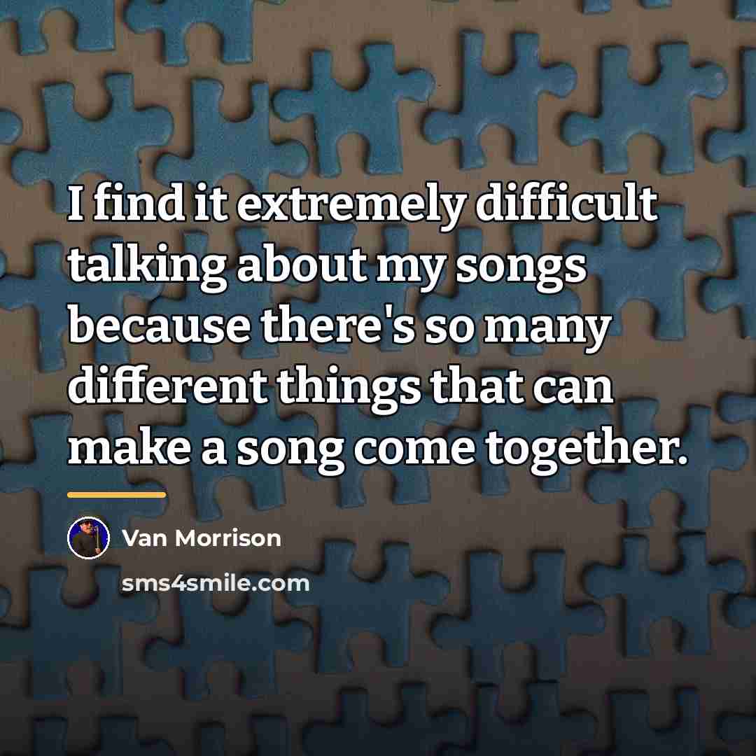 “I find it extremely difficult talking about my songs because…” quote by Van Morrison