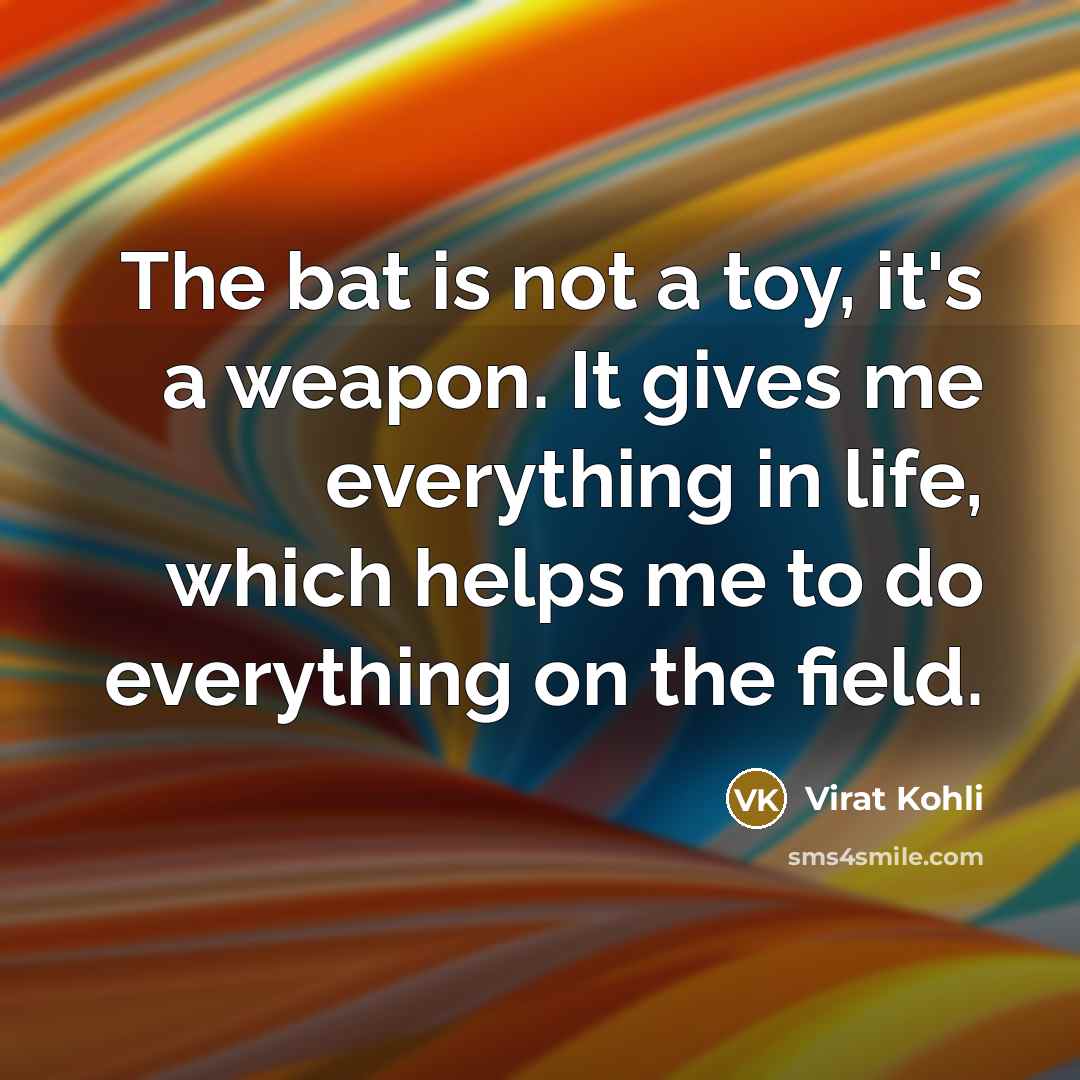 “The bat is not a toy, it's a weapon. It…” quote by Virat Kohli