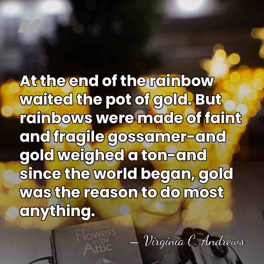 At the end of the rainbow waited the pot of gold. But&hellip; - Virginia C. Andrews