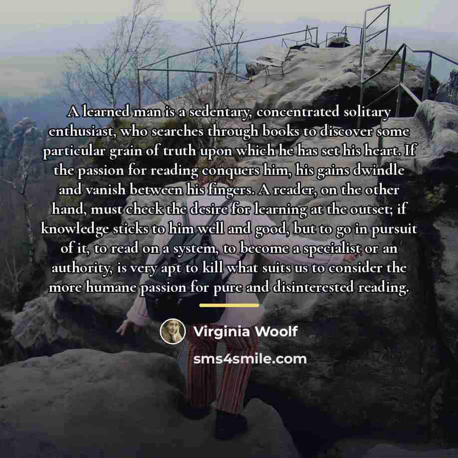 “A learned man is a sedentary, concentrated solitary enthusiast, who…” quote by Virginia Woolf