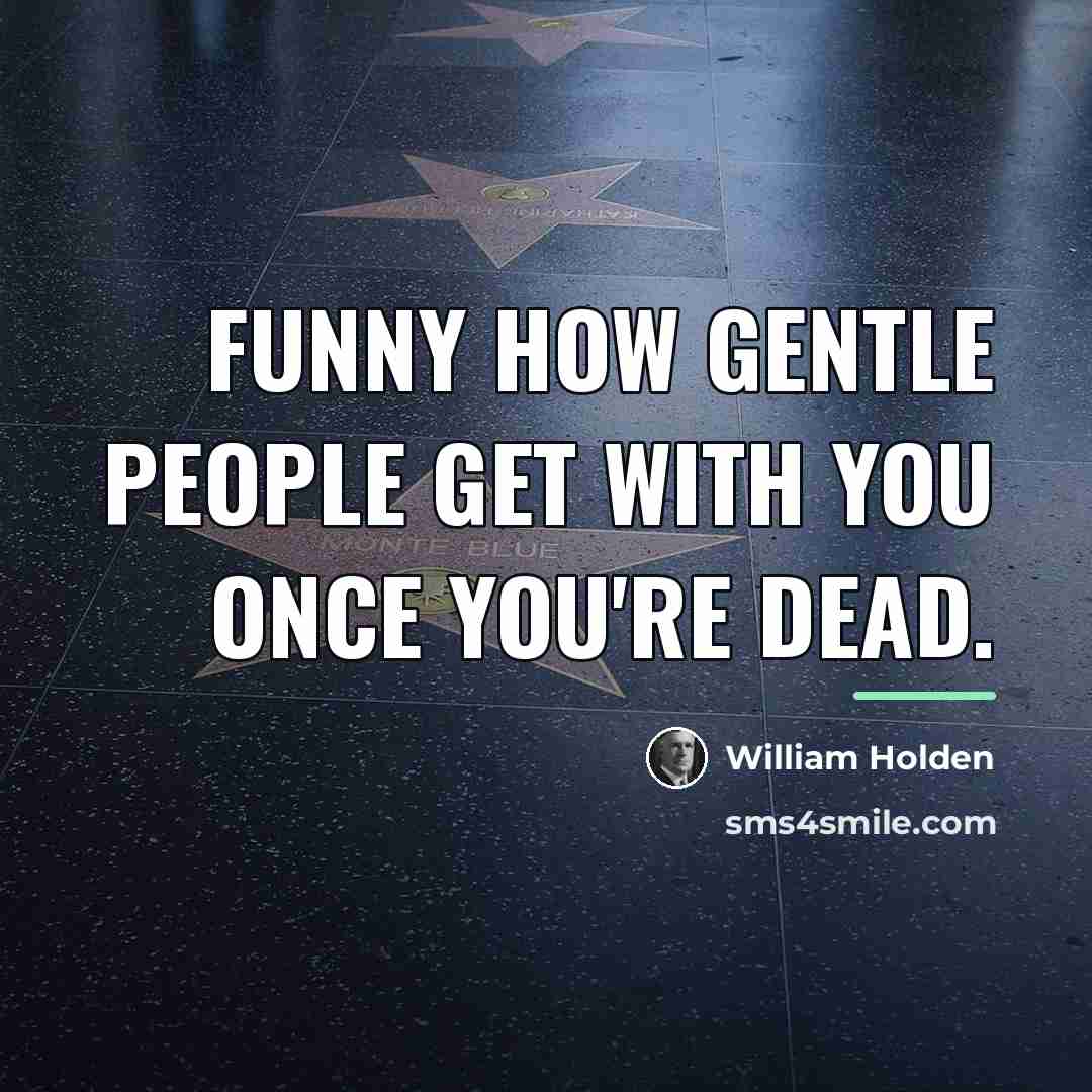 “Funny how gentle people get with you once you're dead.…” quote by William Holden