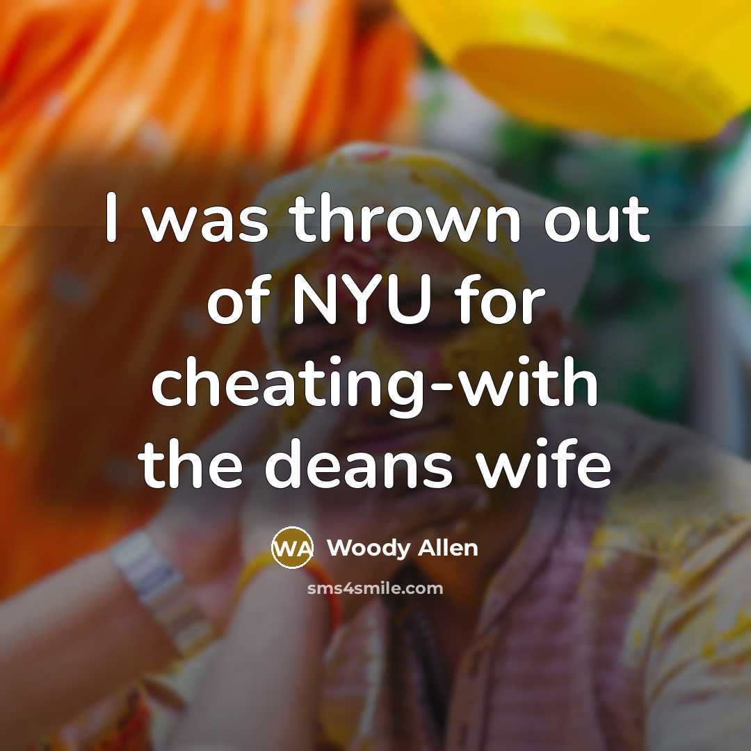 “I was thrown out of NYU for cheating-with the deans…” quote by Woody Allen