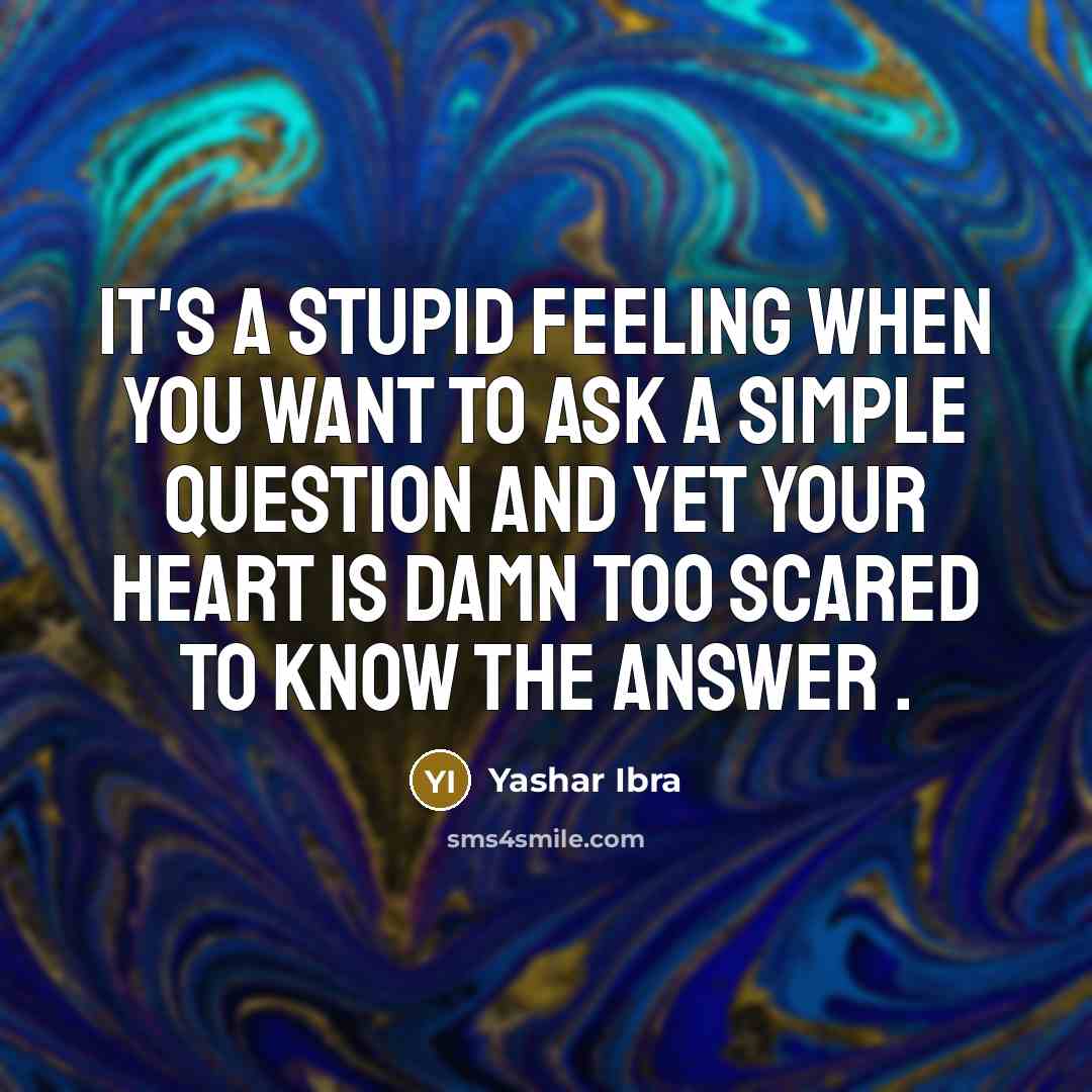 “It's a stupid feeling when you want to ask a…” quote by Yashar Ibra