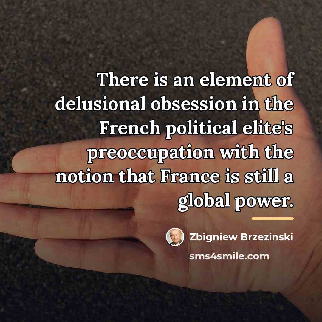 “There is an element of delusional obsession in the French…” quote by Zbigniew Brzezinski