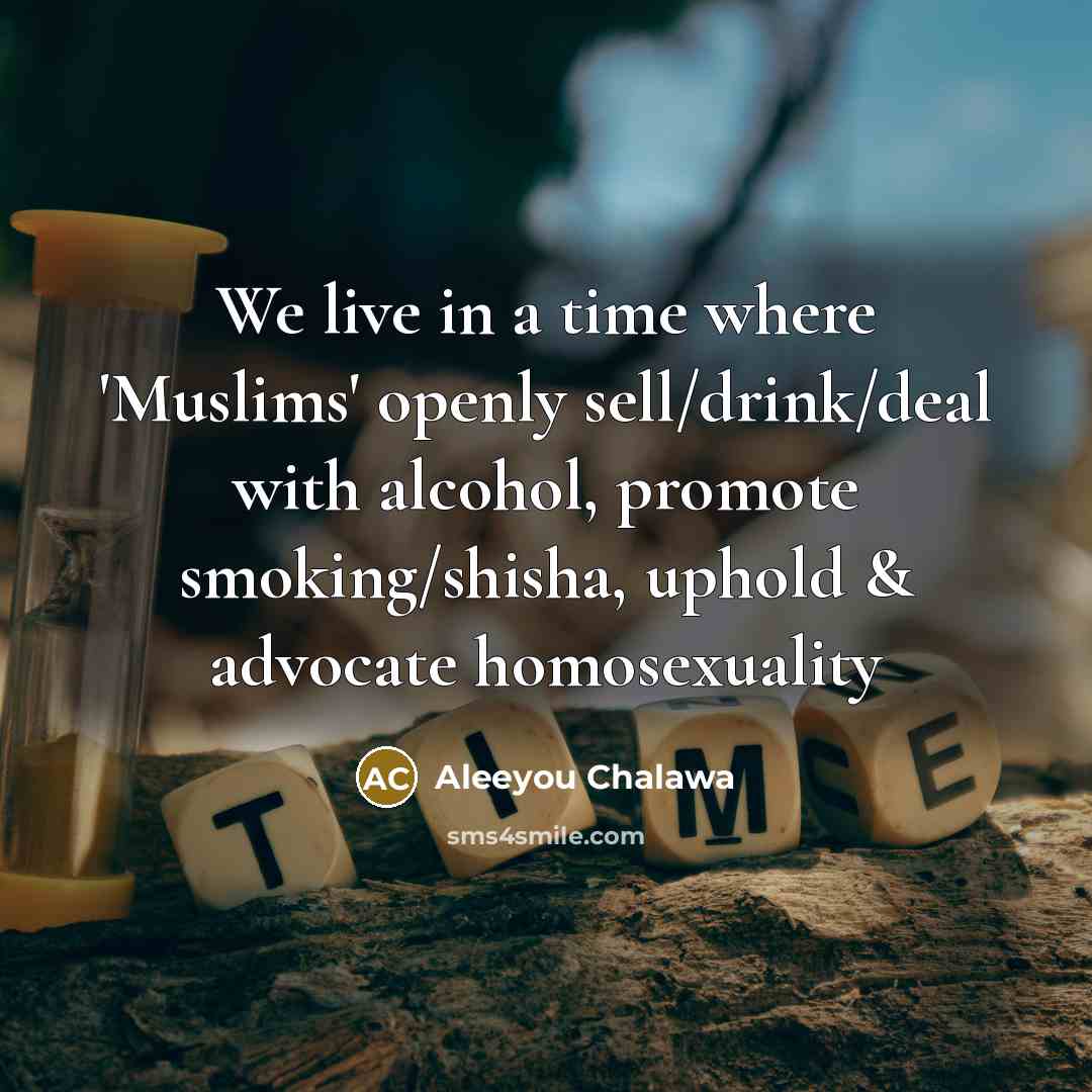 “We live in a time where 'Muslims' openly sell/drink/deal with…” quote by Aleeyou Chalawa