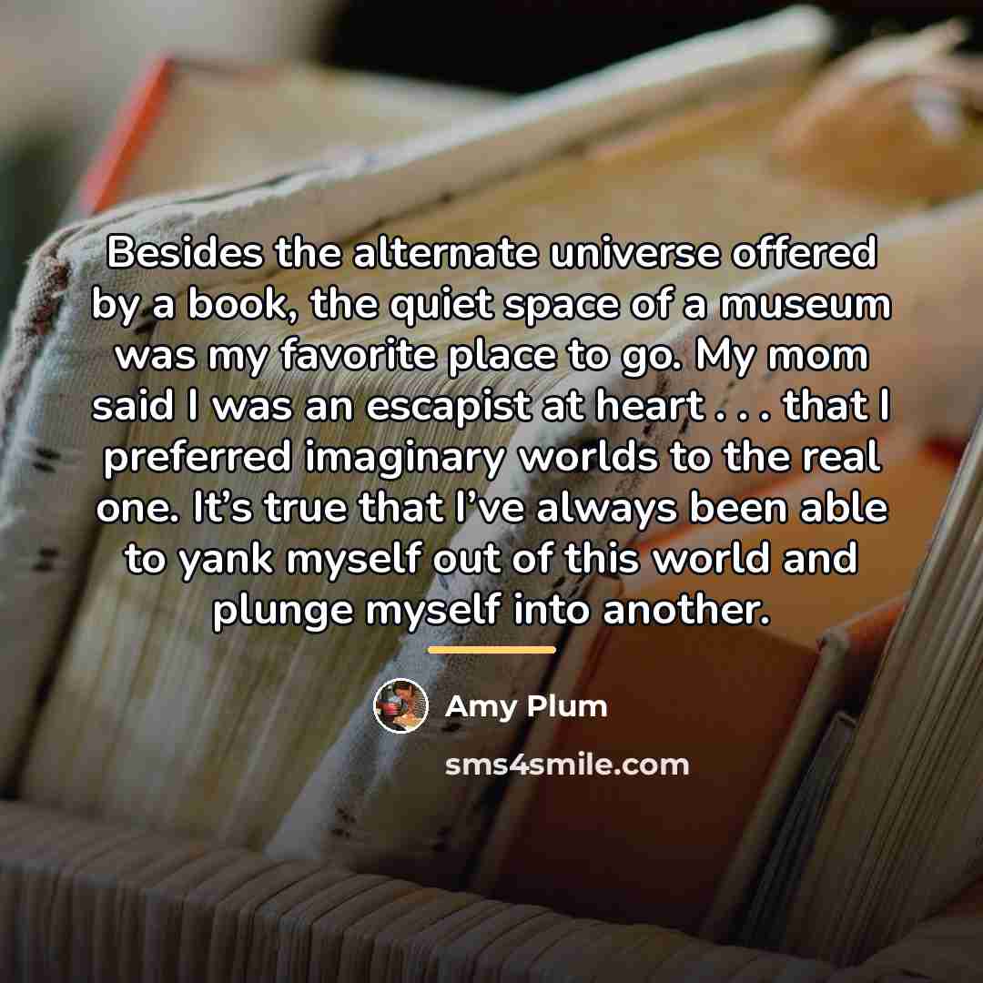 “Besides the alternate universe offered by a book, the quiet…” quote by Amy Plum