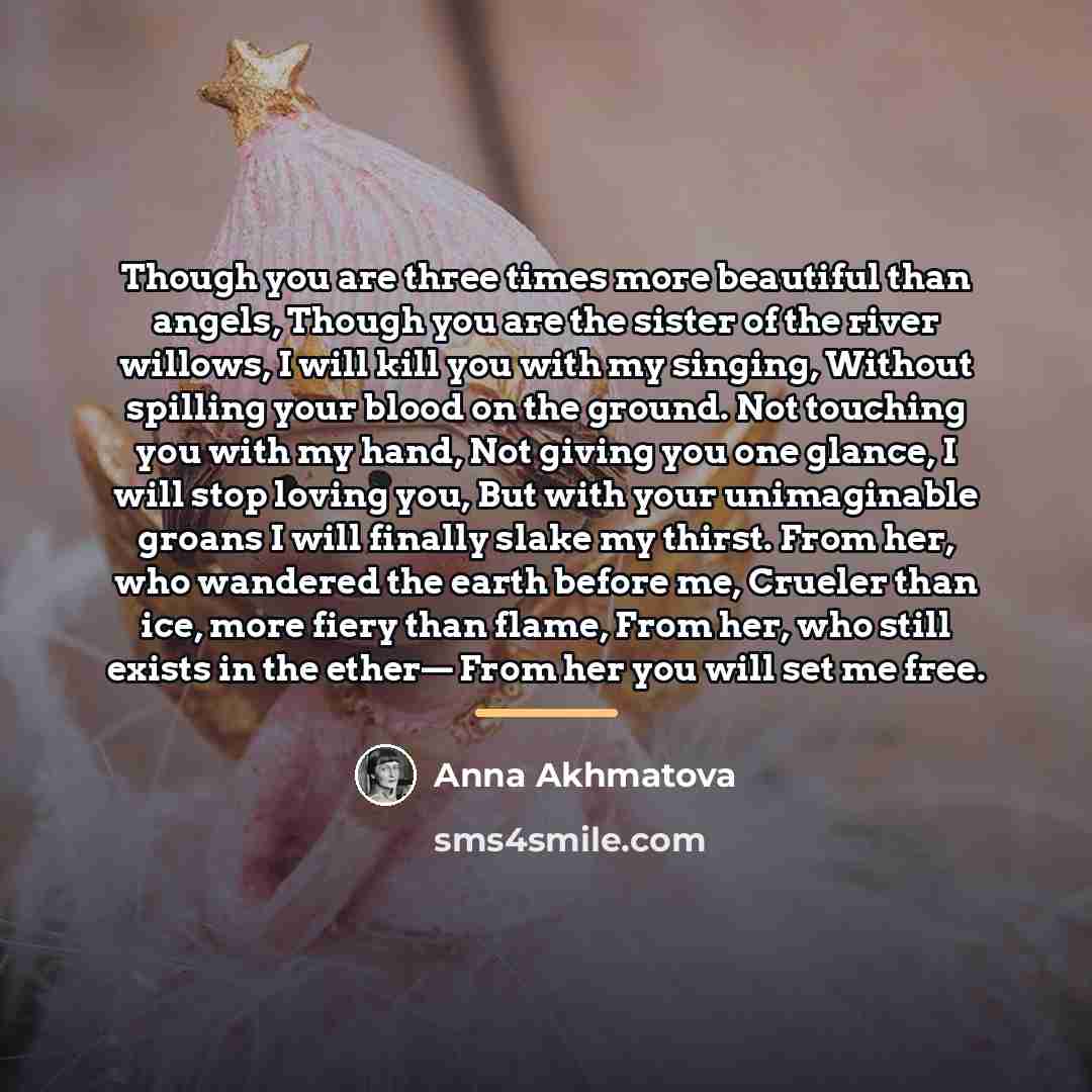 “Though you are three times more beautiful than angels, Though…” quote by Anna Akhmatova