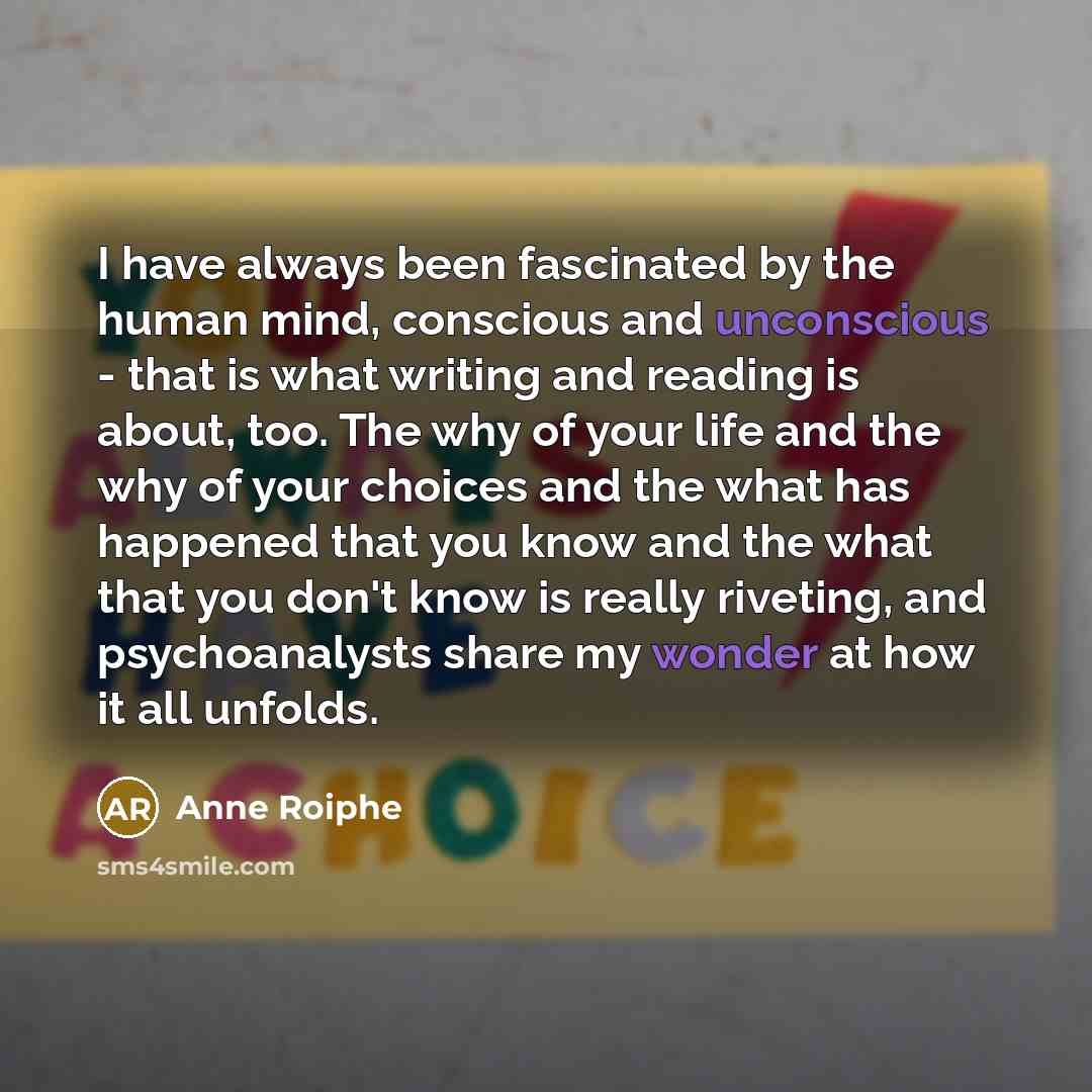 “I have always been fascinated by the human mind, conscious…” quote by Anne Roiphe