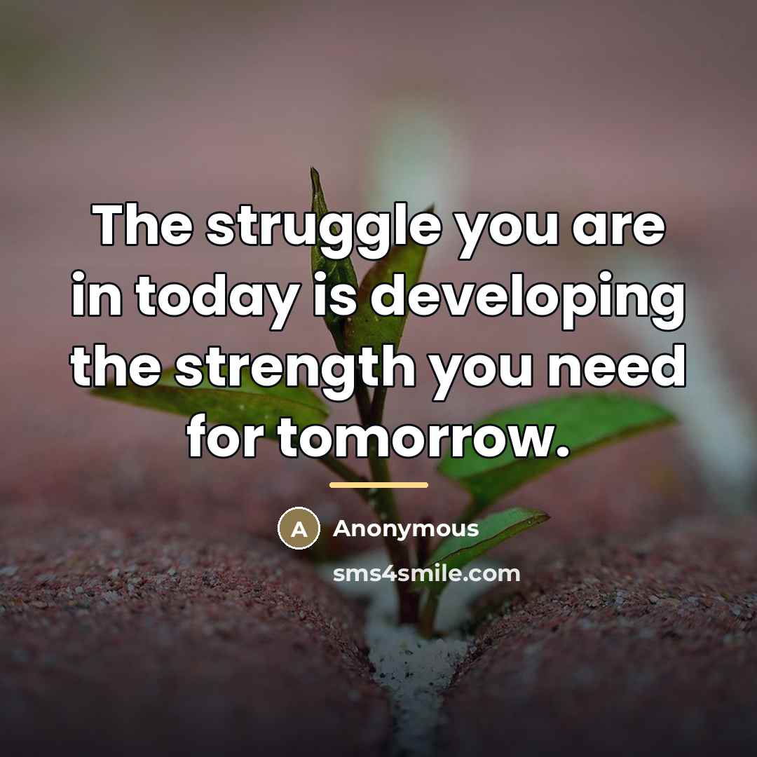 “The struggle you are in today is developing the strength…” quote by Anonymous