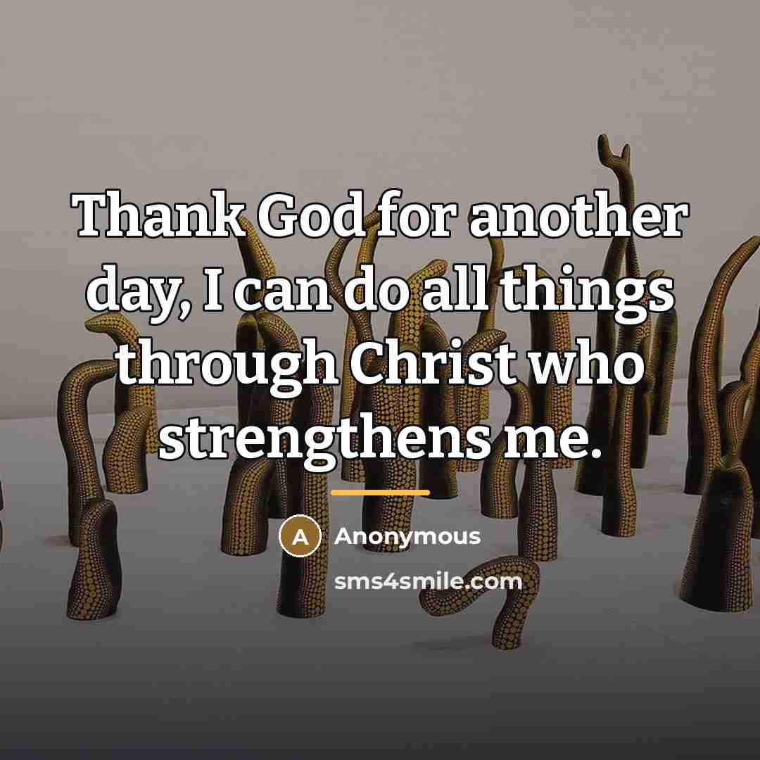 “Thank God for another day, I can do all things…” quote by Anonymous