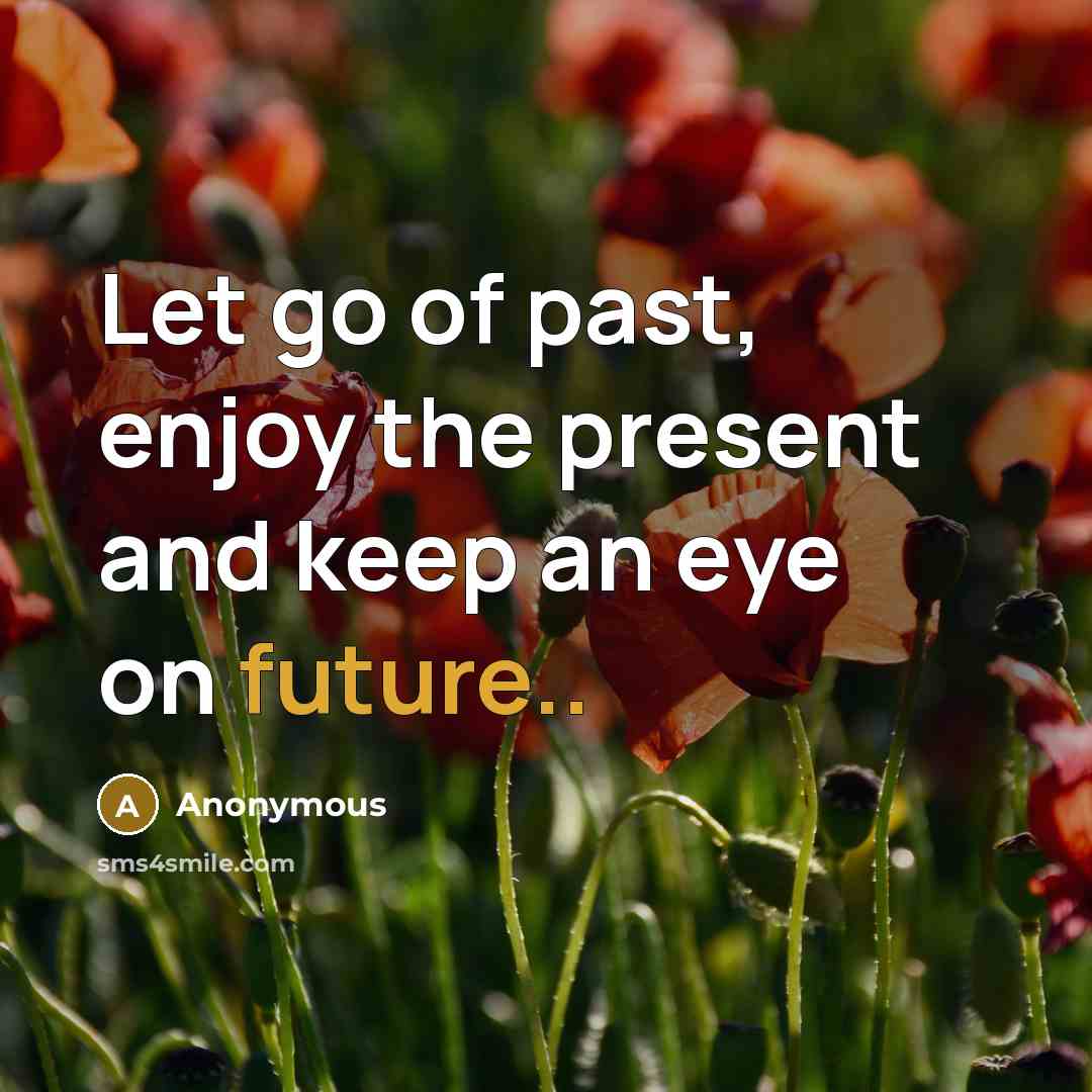 “Let go of past, enjoy the present and keep an…” quote by Anonymous