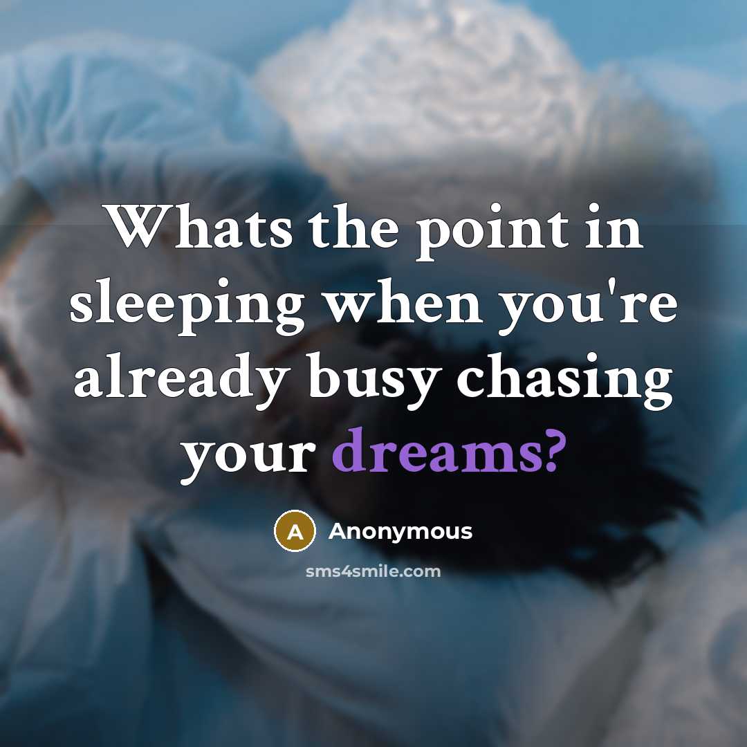 “Whats the point in sleeping when you're already busy chasing…” quote by Anonymous