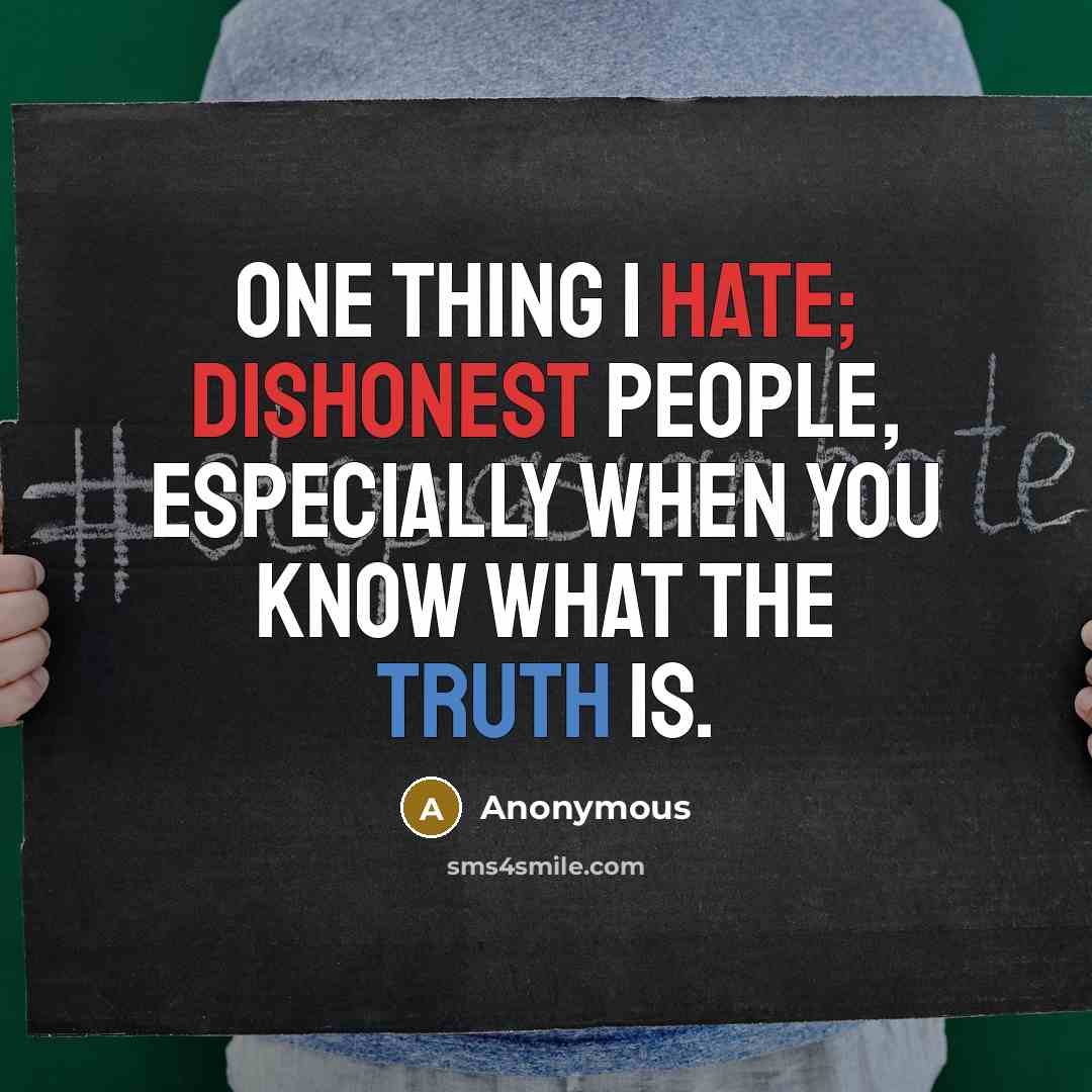 “One thing I HATE; dishonest people, especially when you know what the truth is.” quote by Anonymous