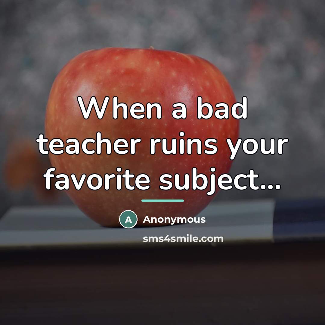 “When a bad teacher ruins your favorite subject...…” quote by Anonymous