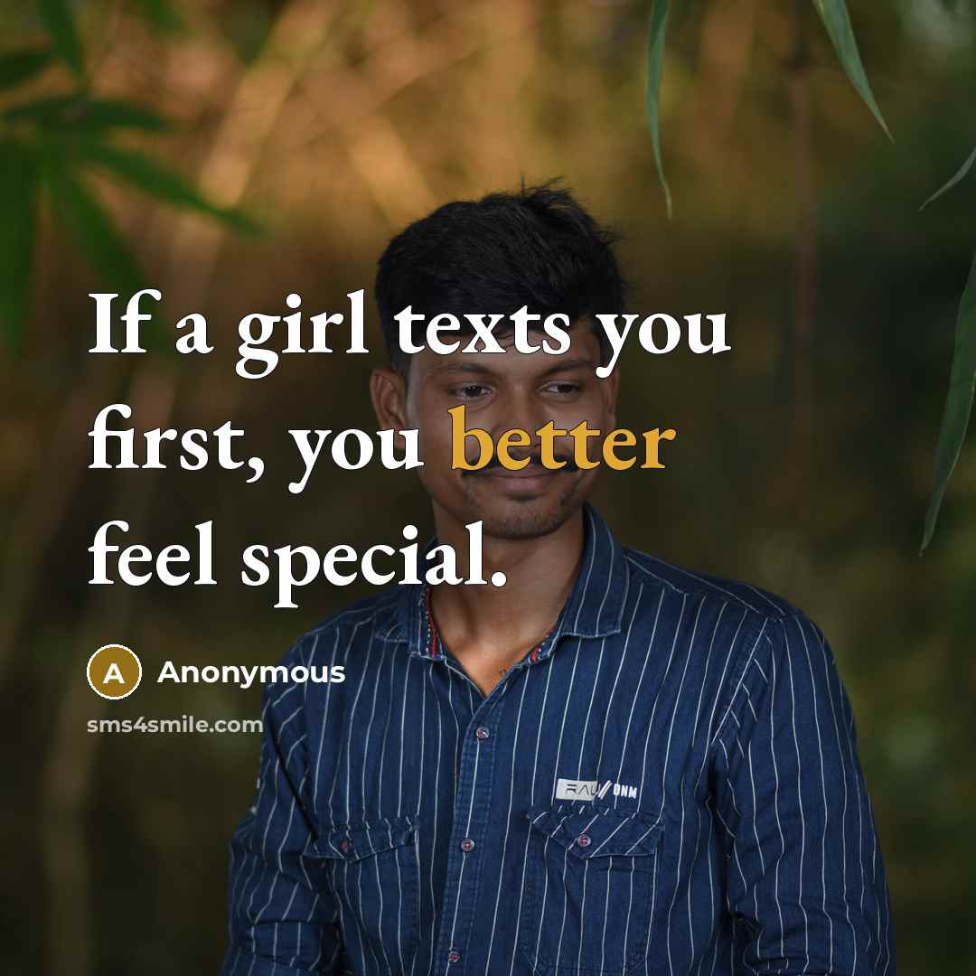 “If a girl texts you first, you better feel special.” quote by Anonymous