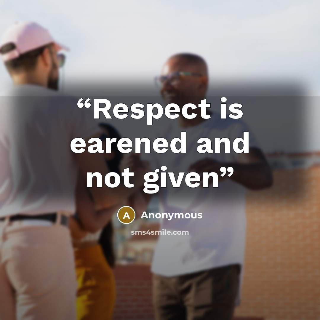 “Respect is earened and not given” quote by Anonymous