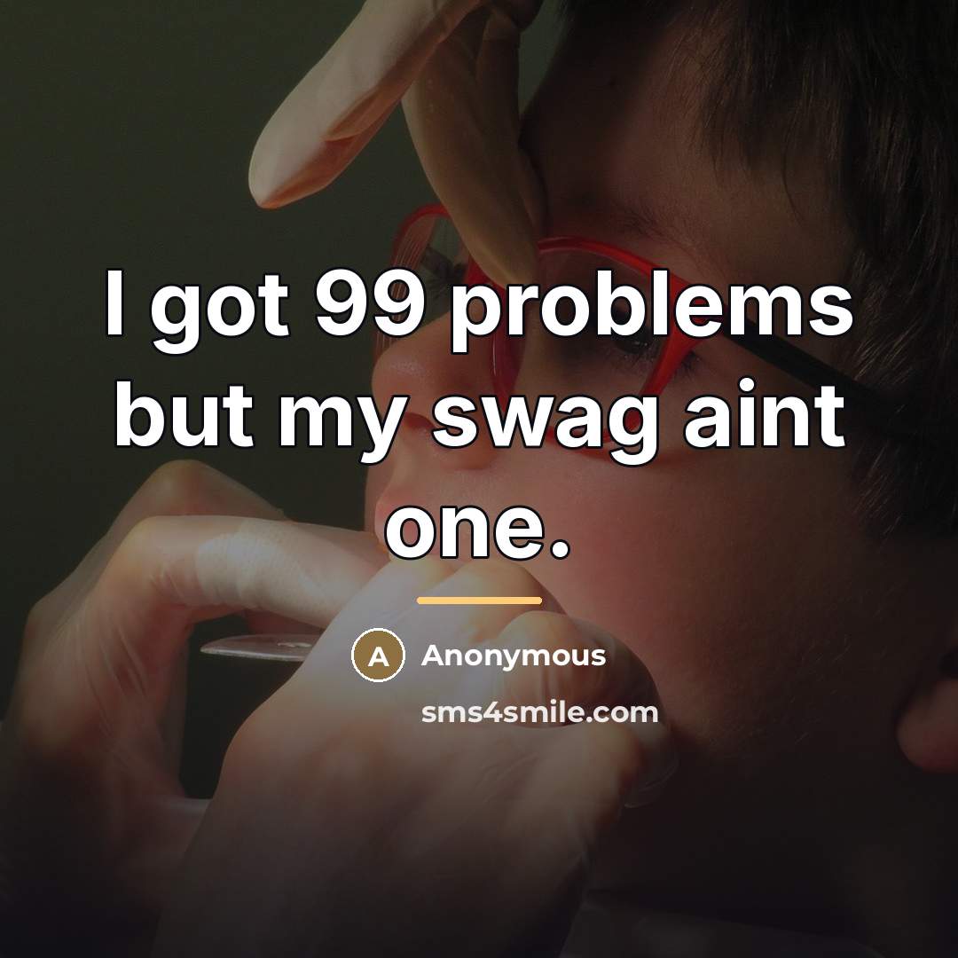 “I got 99 problems but my swag aint one.…” quote by Anonymous