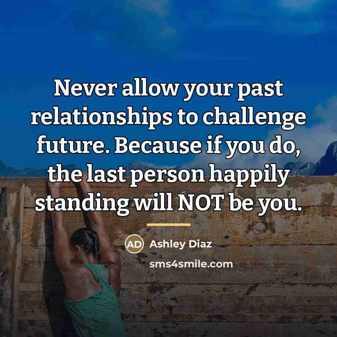 “Never allow your past relationships to challenge future. Because if…” quote by Ashley Diaz