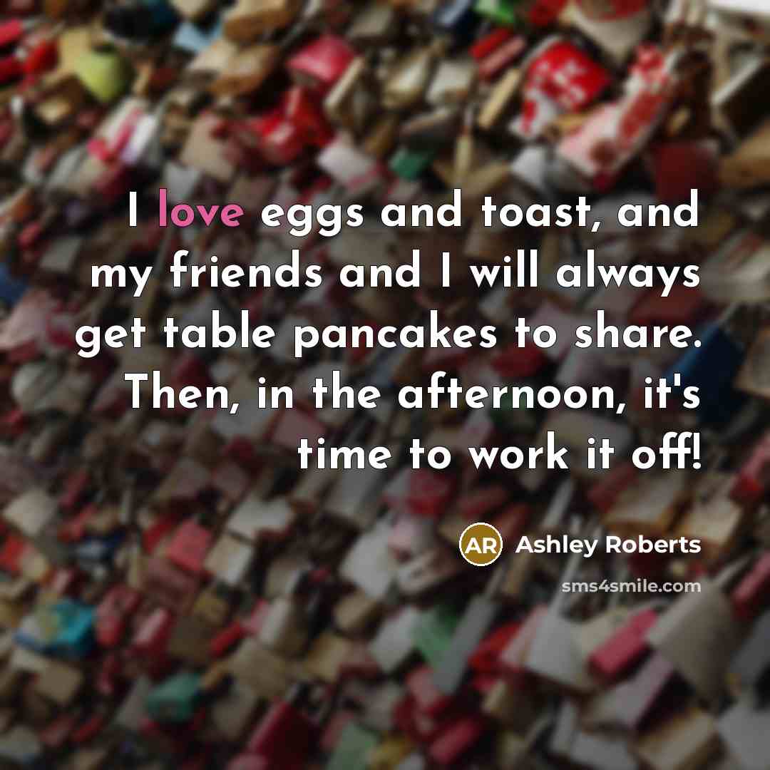 “I love eggs and toast, and my friends and I…” quote by Ashley Roberts