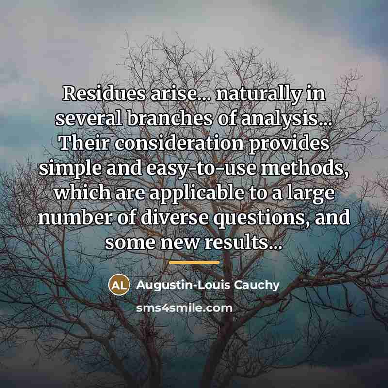 “Residues arise... naturally in several branches of analysis... Their consideration…” quote by Augustin-Louis Cauchy