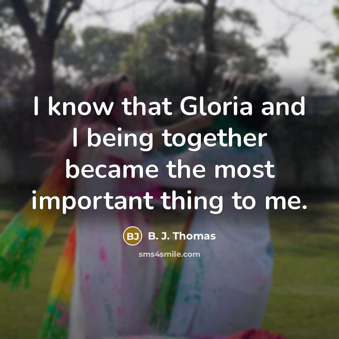 “I know that Gloria and I being together became the…” quote by B. J. Thomas
