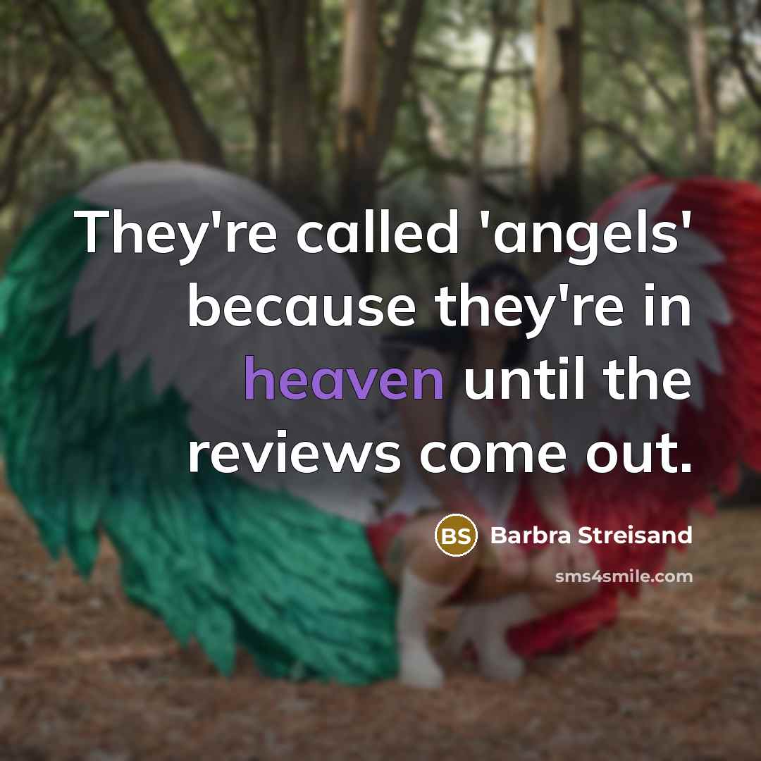 “They're called 'angels' because they're in heaven until the reviews…” quote by Barbra Streisand