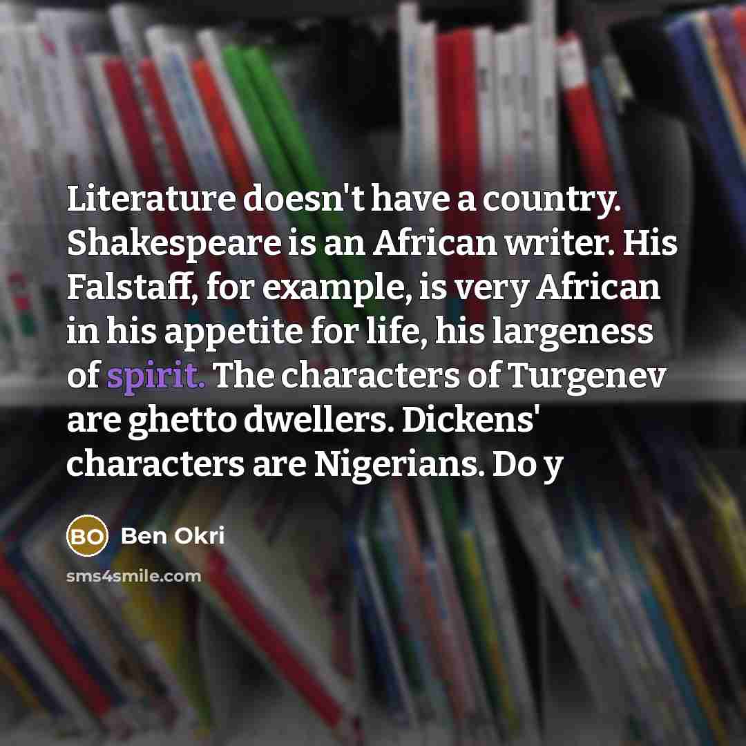 “Literature doesn't have a country. Shakespeare is an African writer.…” quote by Ben Okri