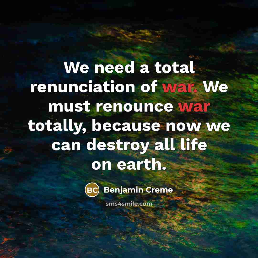 “We need a total renunciation of war. We must renounce…” quote by Benjamin Creme