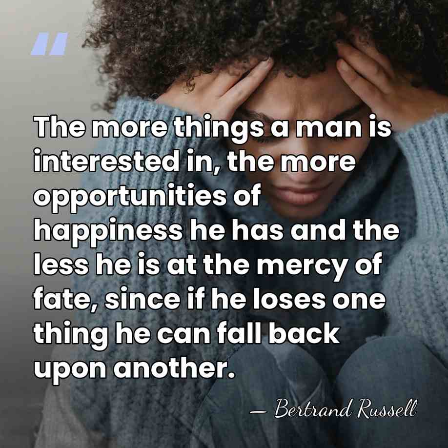 The more things a man is interested in, the more opportunities of&hellip; - Bertrand Russell
