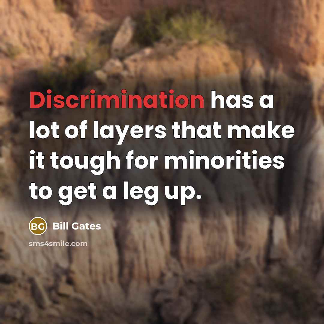 “Discrimination has a lot of layers that make it tough…” quote by Bill Gates