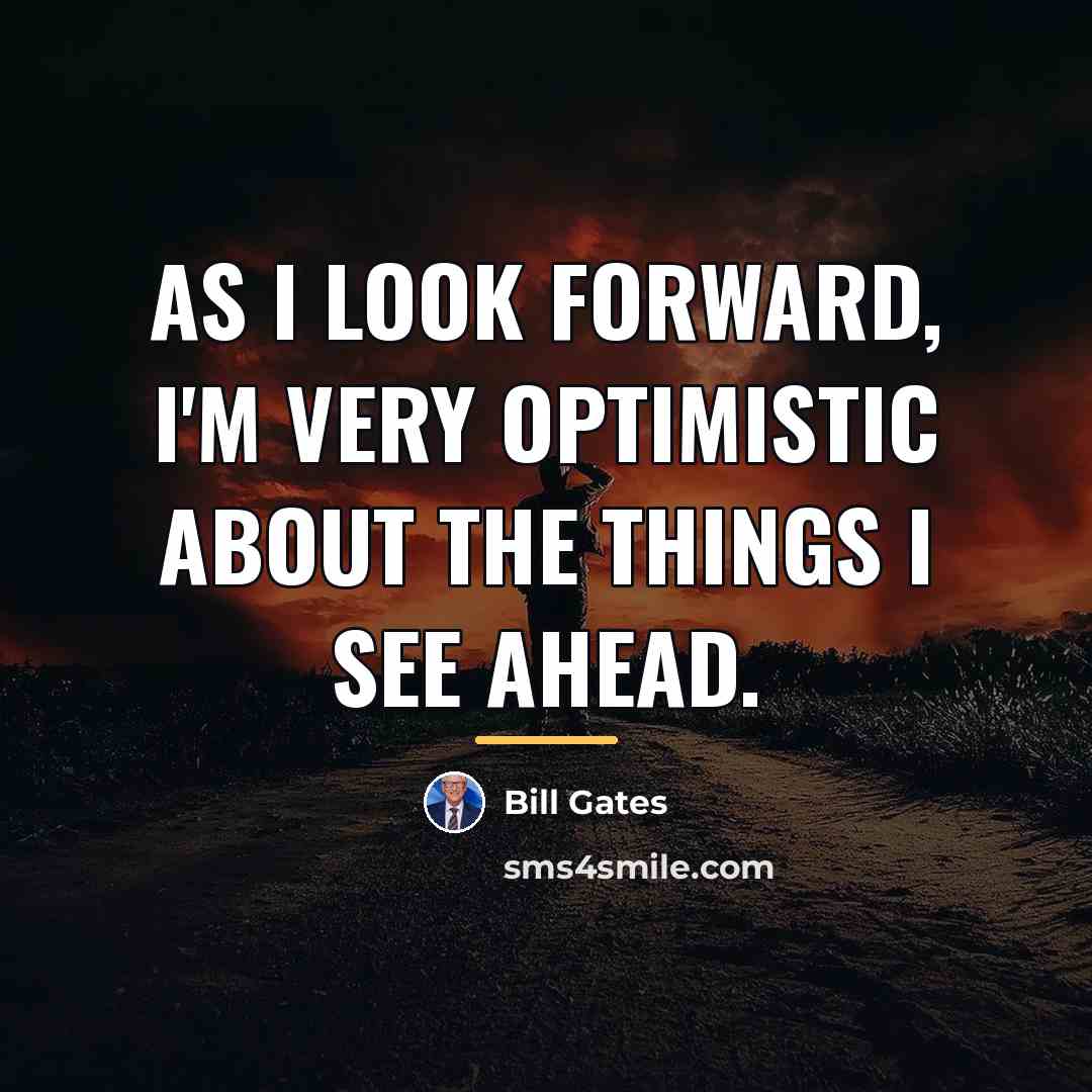 “As I look forward, I'm very optimistic about the things…” quote by Bill Gates