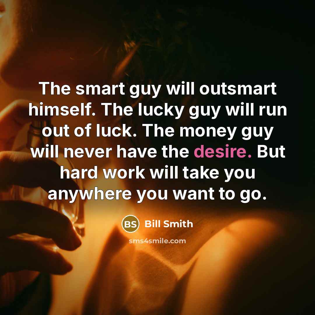 “The smart guy will outsmart himself. The lucky guy will…” quote by Bill Smith