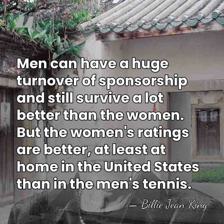 Men can have a huge turnover of sponsorship and still survive a&hellip; - Billie Jean King