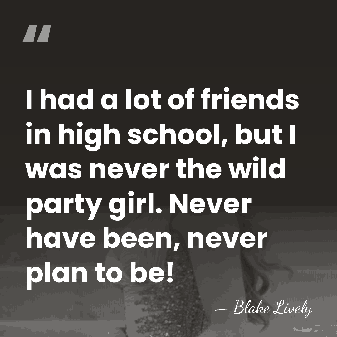 I had a lot of friends in high school, but I was&hellip; - Blake Lively